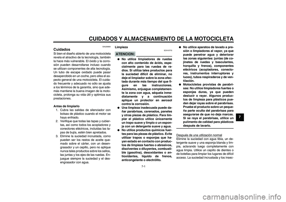 YAMAHA XVS650A 2004 Manuale de Empleo (in Spanish) CUIDADOS Y ALMACENAMIENTO DE LA MOTOCICLETA
7-1
7
SAU26060
Cuidados Si bien el diseño abierto de una motocicleta
revela el atractivo de la tecnología, también
la hace más vulnerable. El óxido y l YAMAHA XVS650A 2004 Manuale de Empleo (in Spanish) CUIDADOS Y ALMACENAMIENTO DE LA MOTOCICLETA
7-1
7
SAU26060
Cuidados Si bien el diseño abierto de una motocicleta
revela el atractivo de la tecnología, también
la hace más vulnerable. El óxido y l
