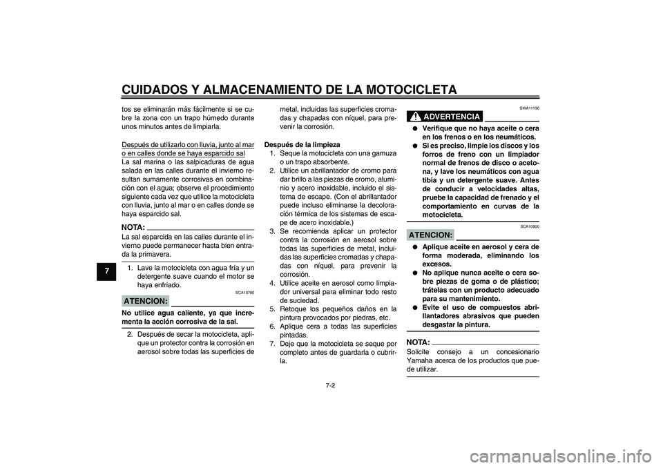 YAMAHA XVS650A 2004 Manuale de Empleo (in Spanish) CUIDADOS Y ALMACENAMIENTO DE LA MOTOCICLETA
7-2
7
tos se eliminarán más fácilmente si se cu-
bre la zona con un trapo húmedo durante
unos minutos antes de limpiarla.
Después de utilizarlo con llu YAMAHA XVS650A 2004 Manuale de Empleo (in Spanish) CUIDADOS Y ALMACENAMIENTO DE LA MOTOCICLETA
7-2
7
tos se eliminarán más fácilmente si se cu-
bre la zona con un trapo húmedo durante
unos minutos antes de limpiarla.
Después de utilizarlo con llu
