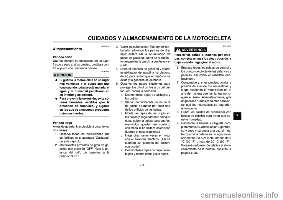 YAMAHA XVS650A 2004 Manuale de Empleo (in Spanish) CUIDADOS Y ALMACENAMIENTO DE LA MOTOCICLETA
7-3
7
SAU26230
Almacenamiento Periodo corto
Guarde siempre la motocicleta en un lugar
fresco y seco y, si es preciso, protéjala con-
tra el polvo con una f YAMAHA XVS650A 2004 Manuale de Empleo (in Spanish) CUIDADOS Y ALMACENAMIENTO DE LA MOTOCICLETA
7-3
7
SAU26230
Almacenamiento Periodo corto
Guarde siempre la motocicleta en un lugar
fresco y seco y, si es preciso, protéjala con-
tra el polvo con una f