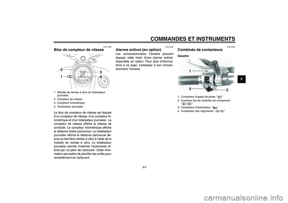 YAMAHA XVS650A 2004  Notices Demploi (in French) COMMANDES ET INSTRUMENTS
3-5
3
FAU11630
Bloc de compteur de vitesse Le bloc de compteur de vitesse est équipé
d’un compteur de vitesse, d’un compteur ki-
lométrique et d’un totalisateur journ