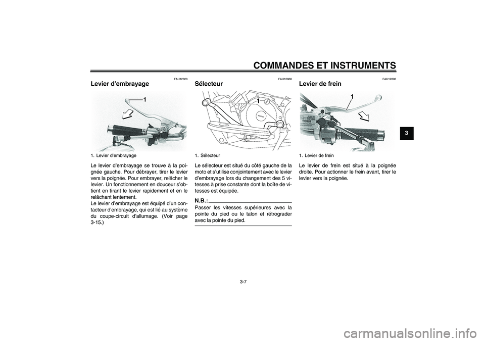YAMAHA XVS650A 2004 Notices Demploi (in French) COMMANDES ET INSTRUMENTS
3-7
3
FAU12820
Levier d’embrayage Le levier d’embrayage se trouve à la poi-
gnée gauche. Pour débrayer, tirer le levier
vers la poignée. Pour embrayer, relâcher le
le YAMAHA XVS650A 2004 Notices Demploi (in French) COMMANDES ET INSTRUMENTS
3-7
3
FAU12820
Levier d’embrayage Le levier d’embrayage se trouve à la poi-
gnée gauche. Pour débrayer, tirer le levier
vers la poignée. Pour embrayer, relâcher le
le