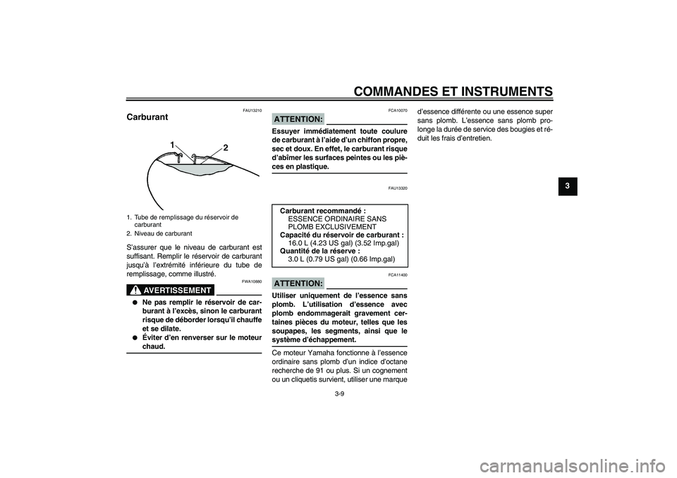 YAMAHA XVS650A 2004 Notices Demploi (in French) COMMANDES ET INSTRUMENTS
3-9
3
FAU13210
Carburant S’assurer que le niveau de carburant est
suffisant. Remplir le réservoir de carburant
jusqu’à l’extrémité inférieure du tube de
remplissage YAMAHA XVS650A 2004 Notices Demploi (in French) COMMANDES ET INSTRUMENTS
3-9
3
FAU13210
Carburant S’assurer que le niveau de carburant est
suffisant. Remplir le réservoir de carburant
jusqu’à l’extrémité inférieure du tube de
remplissage