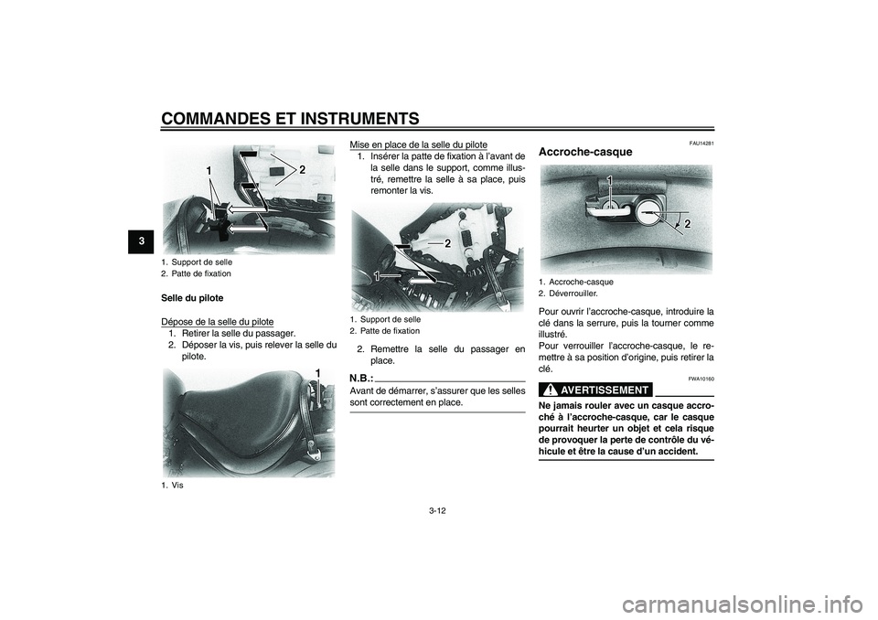 YAMAHA XVS650A 2004 Notices Demploi (in French) COMMANDES ET INSTRUMENTS
3-12
3
Selle du pilote
Dépose de la selle du pilote1. Retirer la selle du passager.
2. Déposer la vis, puis relever la selle du
pilote.Mise en place de la selle du pilote
1. YAMAHA XVS650A 2004 Notices Demploi (in French) COMMANDES ET INSTRUMENTS
3-12
3
Selle du pilote
Dépose de la selle du pilote1. Retirer la selle du passager.
2. Déposer la vis, puis relever la selle du
pilote.Mise en place de la selle du pilote
1.