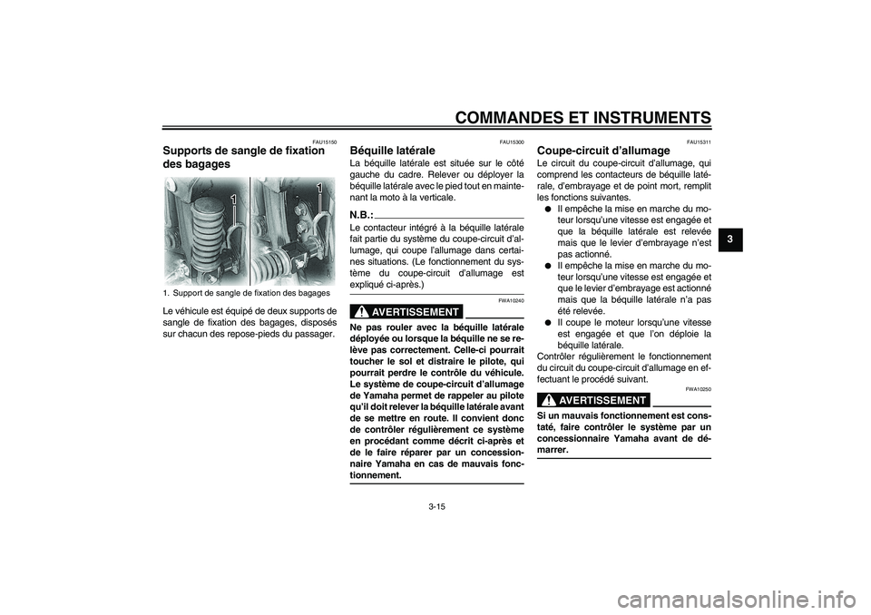 YAMAHA XVS650A 2004 Notices Demploi (in French) COMMANDES ET INSTRUMENTS
3-15
3
FAU15150
Supports de sangle de fixation
des bagages Le véhicule est équipé de deux supports de
sangle de fixation des bagages, disposés
sur chacun des repose-pieds YAMAHA XVS650A 2004 Notices Demploi (in French) COMMANDES ET INSTRUMENTS
3-15
3
FAU15150
Supports de sangle de fixation
des bagages Le véhicule est équipé de deux supports de
sangle de fixation des bagages, disposés
sur chacun des repose-pieds