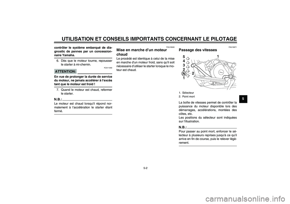 YAMAHA XVS650A 2004  Notices Demploi (in French) UTILISATION ET CONSEILS IMPORTANTS CONCERNANT LE PILOTAGE
5-2
5
contrôler le système embarqué de dia-
gnostic de pannes par un concession-naire Yamaha.
6. Dès que le moteur tourne, repousser
le st