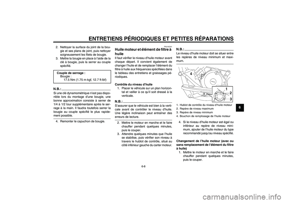 YAMAHA XVS650A 2004  Notices Demploi (in French) ENTRETIENS PÉRIODIQUES ET PETITES RÉPARATIONS
6-8
6
2. Nettoyer la surface du joint de la bou-
gie et ses plans de joint, puis nettoyer
soigneusement les filets de bougie.
3. Mettre la bougie en pla