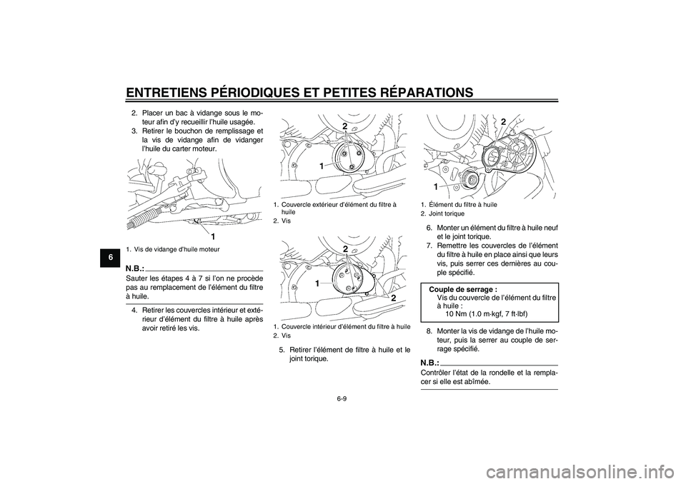 YAMAHA XVS650A 2004  Notices Demploi (in French) ENTRETIENS PÉRIODIQUES ET PETITES RÉPARATIONS
6-9
6
2. Placer un bac à vidange sous le mo-
teur afin d’y recueillir l’huile usagée.
3. Retirer le bouchon de remplissage et
la vis de vidange af