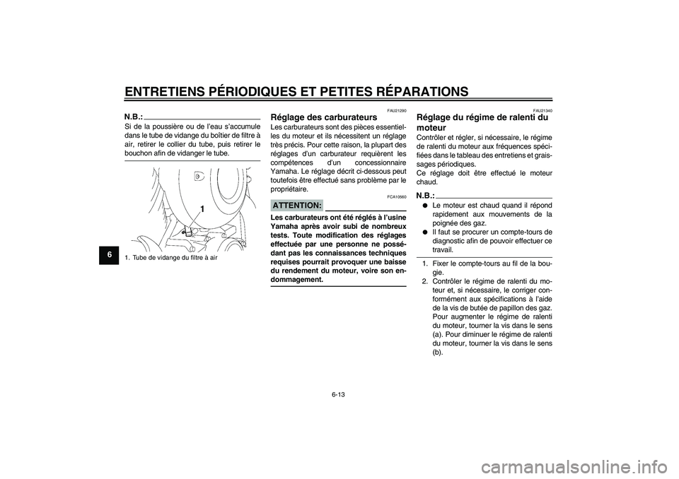YAMAHA XVS650A 2004  Notices Demploi (in French) ENTRETIENS PÉRIODIQUES ET PETITES RÉPARATIONS
6-13
6
N.B.:Si de la poussière ou de l’eau s’accumule
dans le tube de vidange du boîtier de filtre à
air, retirer le collier du tube, puis retire