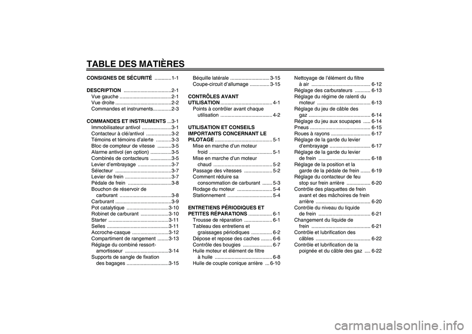 YAMAHA XVS650A 2004  Notices Demploi (in French) TABLE DES MATIÈRESCONSIGNES DE SÉCURITÉ ............1-1
DESCRIPTION ..................................2-1
Vue gauche .....................................2-1
Vue droite ............................