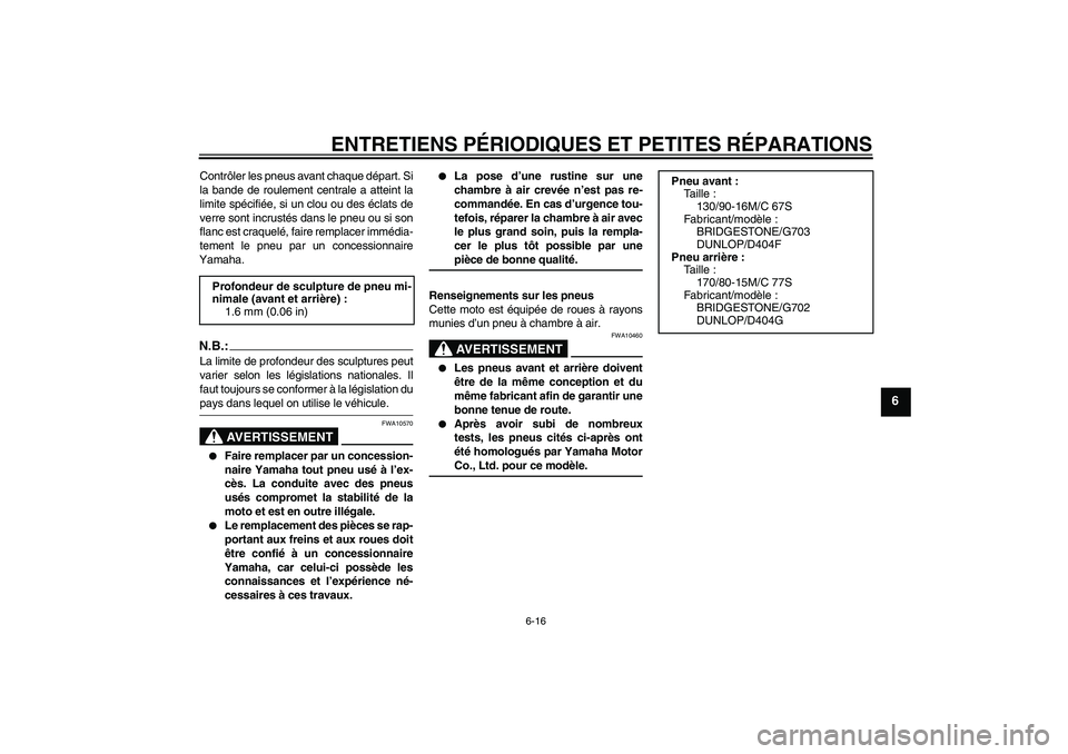 YAMAHA XVS650A 2004 Notices Demploi (in French) ENTRETIENS PÉRIODIQUES ET PETITES RÉPARATIONS
6-16
6
Contrôler les pneus avant chaque départ. Si
la bande de roulement centrale a atteint la
limite spécifiée, si un clou ou des éclats de
verre YAMAHA XVS650A 2004 Notices Demploi (in French) ENTRETIENS PÉRIODIQUES ET PETITES RÉPARATIONS
6-16
6
Contrôler les pneus avant chaque départ. Si
la bande de roulement centrale a atteint la
limite spécifiée, si un clou ou des éclats de
verre