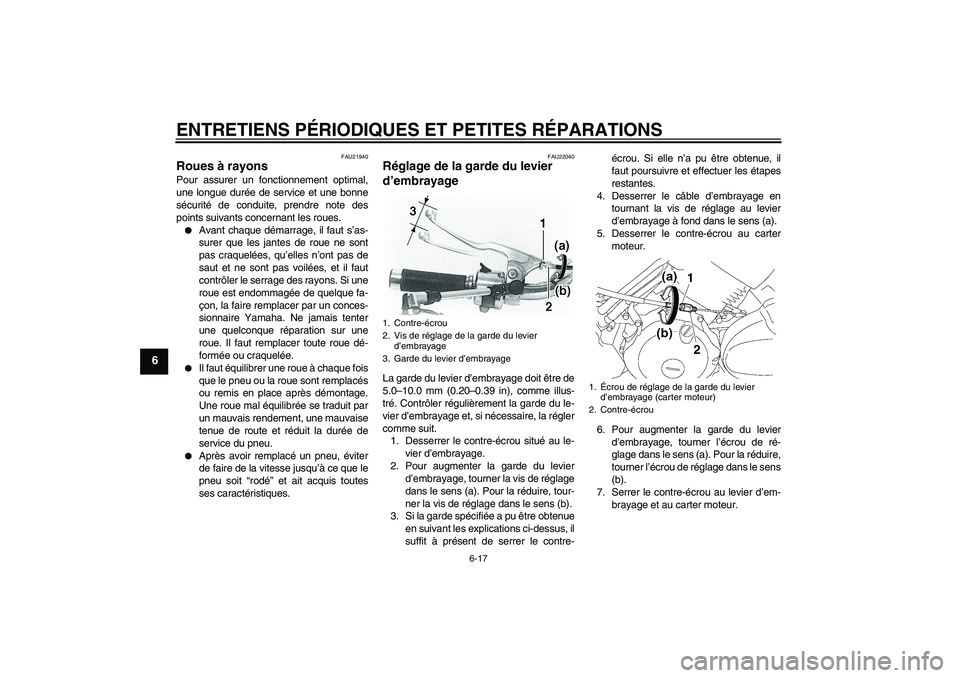 YAMAHA XVS650A 2004 Notices Demploi (in French) ENTRETIENS PÉRIODIQUES ET PETITES RÉPARATIONS
6-17
6
FAU21940
Roues à rayons Pour assurer un fonctionnement optimal,
une longue durée de service et une bonne
sécurité de conduite, prendre note d YAMAHA XVS650A 2004 Notices Demploi (in French) ENTRETIENS PÉRIODIQUES ET PETITES RÉPARATIONS
6-17
6
FAU21940
Roues à rayons Pour assurer un fonctionnement optimal,
une longue durée de service et une bonne
sécurité de conduite, prendre note d