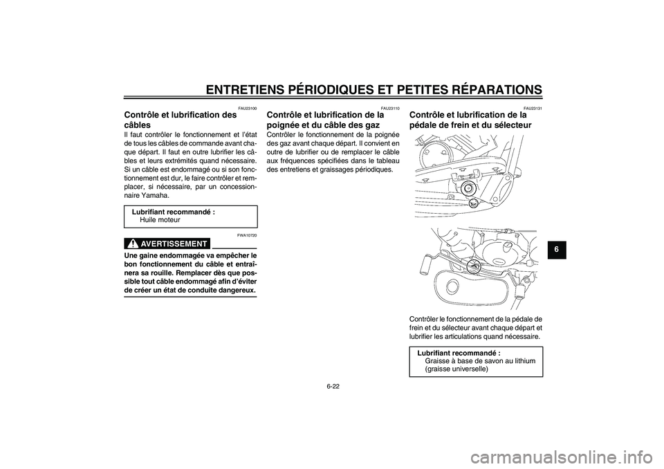 YAMAHA XVS650A 2004 Notices Demploi (in French) ENTRETIENS PÉRIODIQUES ET PETITES RÉPARATIONS
6-22
6
FAU23100
Contrôle et lubrification des
câbles Il faut contrôler le fonctionnement et l’état
de tous les câbles de commande avant cha-
que YAMAHA XVS650A 2004 Notices Demploi (in French) ENTRETIENS PÉRIODIQUES ET PETITES RÉPARATIONS
6-22
6
FAU23100
Contrôle et lubrification des
câbles Il faut contrôler le fonctionnement et l’état
de tous les câbles de commande avant cha-
que