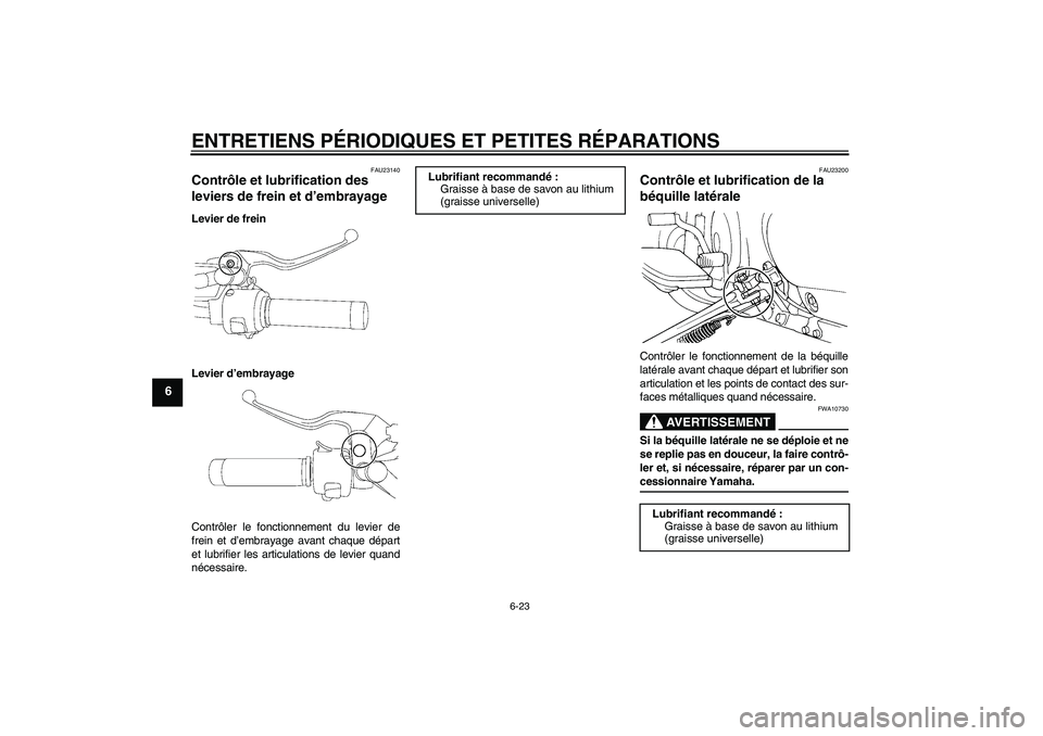 YAMAHA XVS650A 2004 Notices Demploi (in French) ENTRETIENS PÉRIODIQUES ET PETITES RÉPARATIONS
6-23
6
FAU23140
Contrôle et lubrification des
leviers de frein et d’embrayage Levier de frein
Levier d’embrayage
Contrôler le fonctionnement du l YAMAHA XVS650A 2004 Notices Demploi (in French) ENTRETIENS PÉRIODIQUES ET PETITES RÉPARATIONS
6-23
6
FAU23140
Contrôle et lubrification des
leviers de frein et d’embrayage Levier de frein
Levier d’embrayage
Contrôler le fonctionnement du l