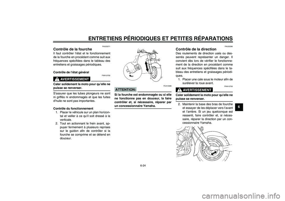 YAMAHA XVS650A 2004  Notices Demploi (in French) ENTRETIENS PÉRIODIQUES ET PETITES RÉPARATIONS
6-24
6
FAU23271
Contrôle de la fourche Il faut contrôler l’état et le fonctionnement
de la fourche en procédant comme suit aux
fréquences spécif