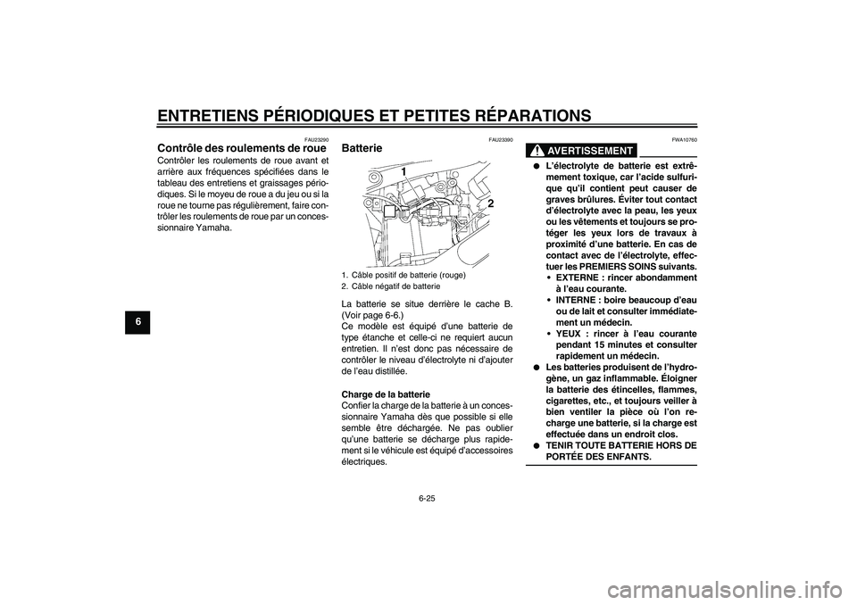 YAMAHA XVS650A 2004  Notices Demploi (in French) ENTRETIENS PÉRIODIQUES ET PETITES RÉPARATIONS
6-25
6
FAU23290
Contrôle des roulements de roue Contrôler les roulements de roue avant et
arrière aux fréquences spécifiées dans le
tableau des en
