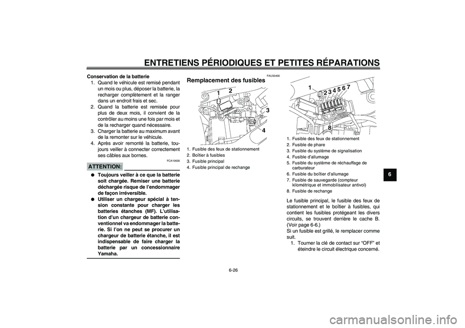 YAMAHA XVS650A 2004  Notices Demploi (in French) ENTRETIENS PÉRIODIQUES ET PETITES RÉPARATIONS
6-26
6
Conservation de la batterie
1. Quand le véhicule est remisé pendant
un mois ou plus, déposer la batterie, la
recharger complètement et la ran