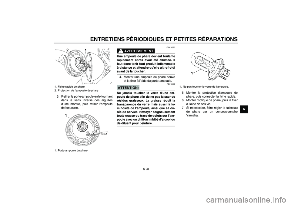 YAMAHA XVS650A 2004  Notices Demploi (in French) ENTRETIENS PÉRIODIQUES ET PETITES RÉPARATIONS
6-28
6
3. Retirer le porte-ampoule en le tournant
dans le sens inverse des aiguilles
d’une montre, puis retirer l’ampoule
défectueuse.
AVERTISSEMEN