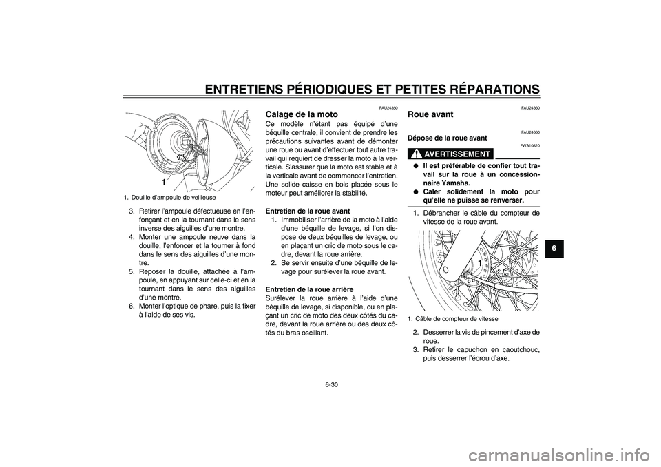 YAMAHA XVS650A 2004  Notices Demploi (in French) ENTRETIENS PÉRIODIQUES ET PETITES RÉPARATIONS
6-30
6
3. Retirer l’ampoule défectueuse en l’en-
fonçant et en la tournant dans le sens
inverse des aiguilles d’une montre.
4. Monter une ampoul
