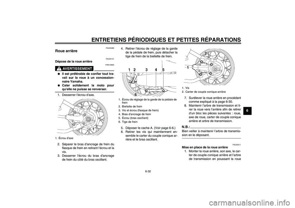 YAMAHA XVS650A 2004  Notices Demploi (in French) ENTRETIENS PÉRIODIQUES ET PETITES RÉPARATIONS
6-32
6
FAU25080
Roue arrière 
FAU25141
Dépose de la roue arrière
AVERTISSEMENT
FWA10820

Il est préférable de confier tout tra-
vail sur la roue 