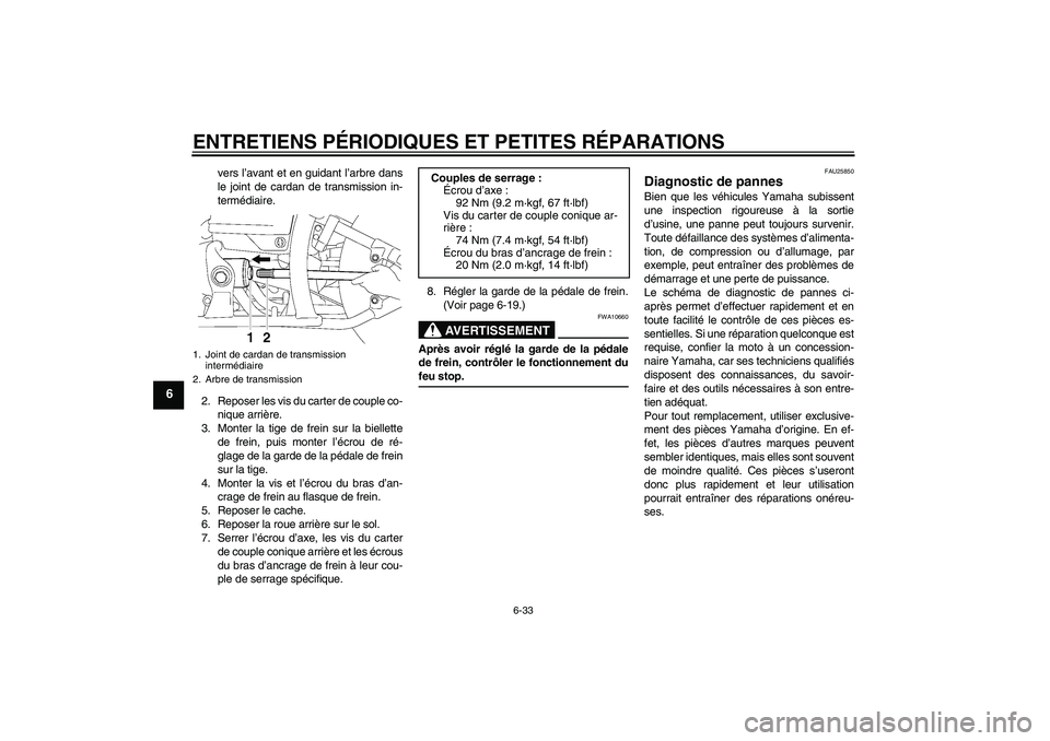 YAMAHA XVS650A 2004  Notices Demploi (in French) ENTRETIENS PÉRIODIQUES ET PETITES RÉPARATIONS
6-33
6
vers l’avant et en guidant l’arbre dans
le joint de cardan de transmission in-
termédiaire.
2. Reposer les vis du carter de couple co-
nique