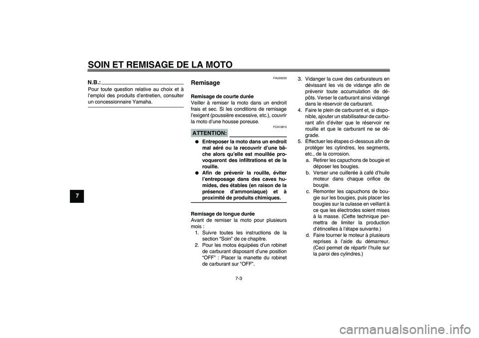 YAMAHA XVS650A 2004 Notices Demploi (in French) SOIN ET REMISAGE DE LA MOTO
7-3
7
N.B.:Pour toute question relative au choix et à
l’emploi des produits d’entretien, consulterun concessionnaire Yamaha.
FAU26230
Remisage Remisage de courte duré YAMAHA XVS650A 2004 Notices Demploi (in French) SOIN ET REMISAGE DE LA MOTO
7-3
7
N.B.:Pour toute question relative au choix et à
l’emploi des produits d’entretien, consulterun concessionnaire Yamaha.
FAU26230
Remisage Remisage de courte duré