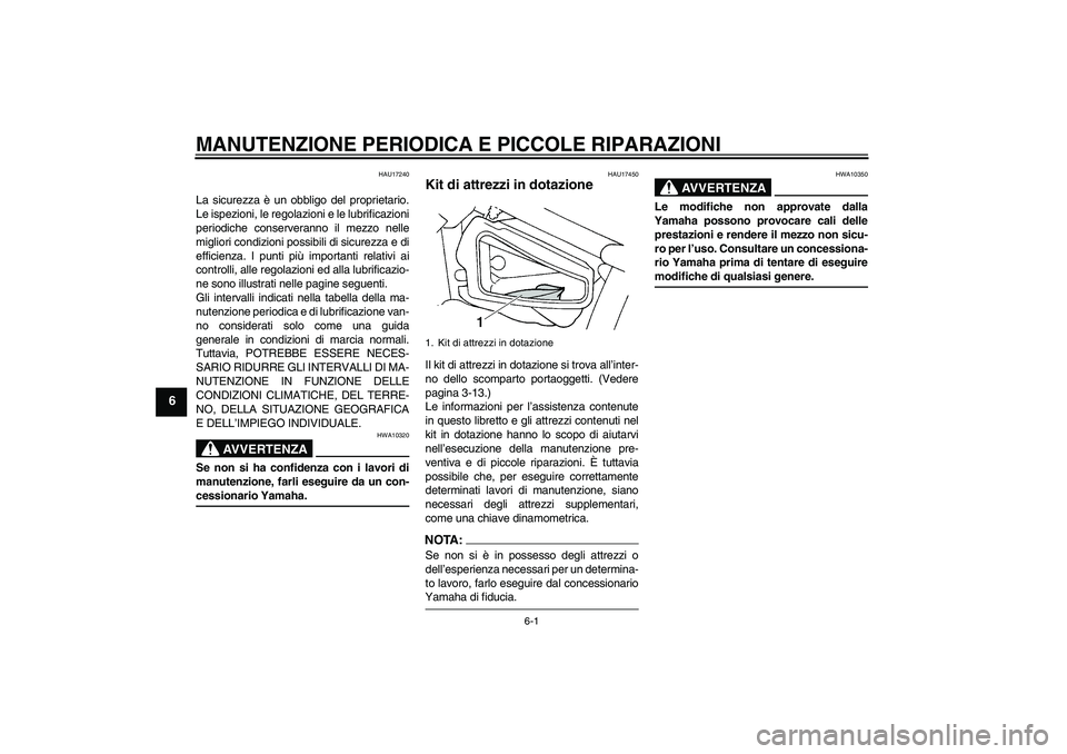 YAMAHA XVS650A 2004  Manuale duso (in Italian) MANUTENZIONE PERIODICA E PICCOLE RIPARAZIONI
6-1
6
HAU17240
La sicurezza è un obbligo del proprietario.
Le ispezioni, le regolazioni e le lubrificazioni
periodiche conserveranno il mezzo nelle
miglio