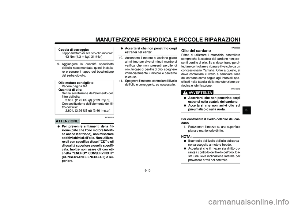 YAMAHA XVS650A 2004  Manuale duso (in Italian) MANUTENZIONE PERIODICA E PICCOLE RIPARAZIONI
6-10
6
9. Aggiungere la quantità specificata
dell’olio raccomandato, quindi installa-
re e serrare il tappo del bocchettone
del serbatoio olio.ATTENZION