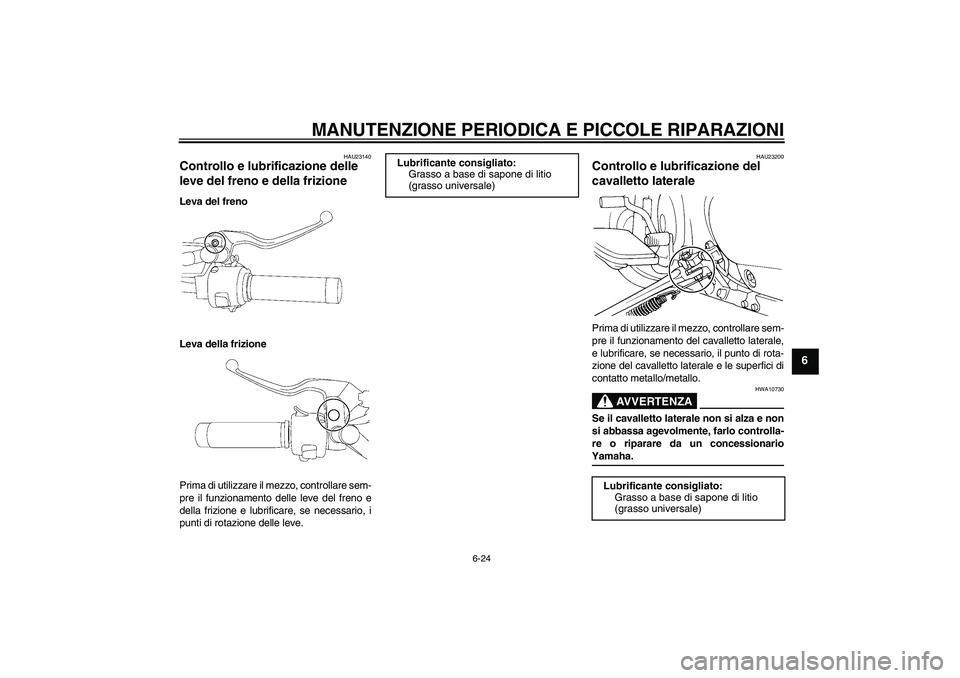 YAMAHA XVS650A 2004  Manuale duso (in Italian) MANUTENZIONE PERIODICA E PICCOLE RIPARAZIONI
6-24
6
HAU23140
Controllo e lubrificazione delle 
leve del freno e della frizione Leva del freno
Leva della frizione
Prima di utilizzare il mezzo, controll