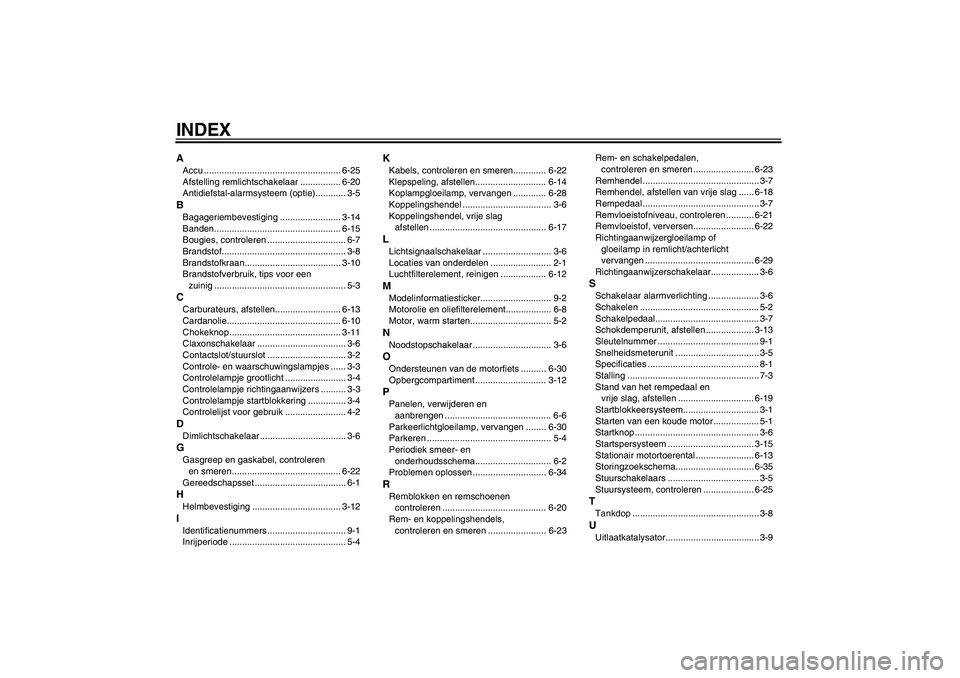 YAMAHA XVS650A 2004  Instructieboekje (in Dutch) INDEXAAccu ...................................................... 6-25
Afstelling remlichtschakelaar ................ 6-20
Antidiefstal-alarmsysteem (optie)............ 3-5BBagageriembevestiging .....