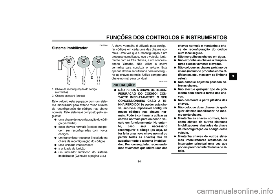 YAMAHA XVS650A 2004  Manual de utilização (in Portuguese) FUNÇÕES DOS CONTROLOS E INSTRUMENTOS
3-1
3
PAU26890
Sistema imobilizador Este veículo está equipado com um siste-
ma imobilizador para evitar o roubo através
da reconfiguração de códigos nas c