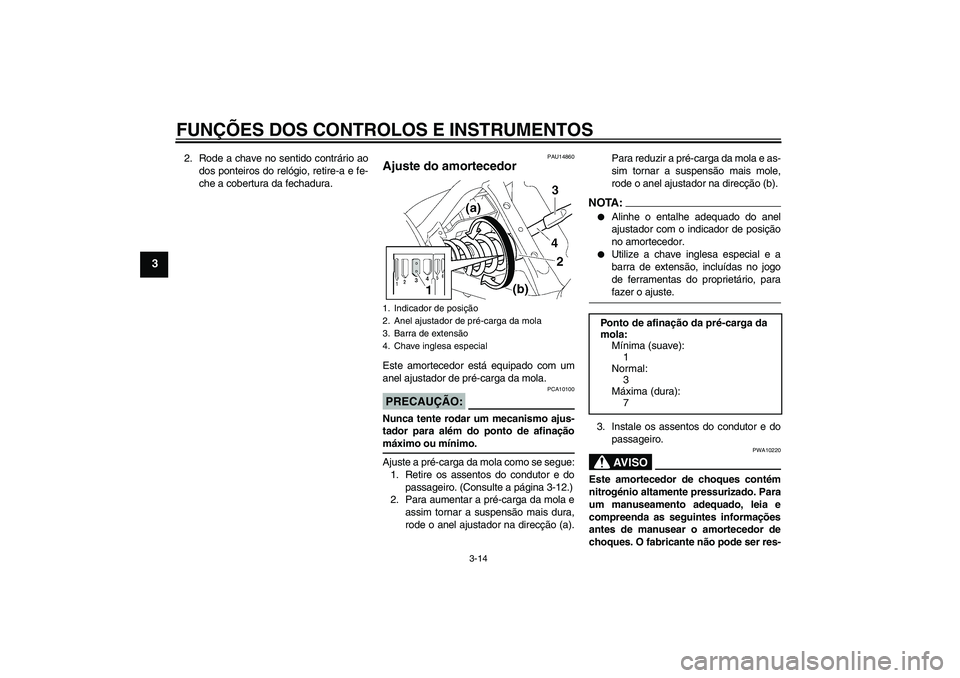 YAMAHA XVS650A 2004  Manual de utilização (in Portuguese) FUNÇÕES DOS CONTROLOS E INSTRUMENTOS
3-14
3
2. Rode a chave no sentido contrário ao
dos ponteiros do relógio, retire-a e fe-
che a cobertura da fechadura.
PAU14860
Ajuste do amortecedor Este amort
