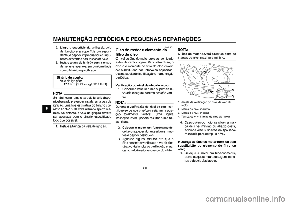 YAMAHA XVS650A 2004  Manual de utilização (in Portuguese) MANUTENÇÃO PERIÓDICA E PEQUENAS REPARAÇÕES
6-8
6
2. Limpe a superfície da anilha da vela
de ignição e a superfície correspon-
dente, e depois limpe quaisquer impu-
rezas existentes nas roscas
