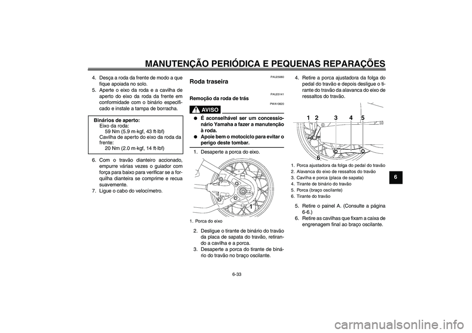 YAMAHA XVS650A 2004 Manual de utilização (in Portuguese) MANUTENÇÃO PERIÓDICA E PEQUENAS REPARAÇÕES
6-33
6
4. Desça a roda da frente de modo a que
fique apoiada no solo.
5. Aperte o eixo da roda e a cavilha de
aperto do eixo da roda da frente em
confo YAMAHA XVS650A 2004 Manual de utilização (in Portuguese) MANUTENÇÃO PERIÓDICA E PEQUENAS REPARAÇÕES
6-33
6
4. Desça a roda da frente de modo a que
fique apoiada no solo.
5. Aperte o eixo da roda e a cavilha de
aperto do eixo da roda da frente em
confo