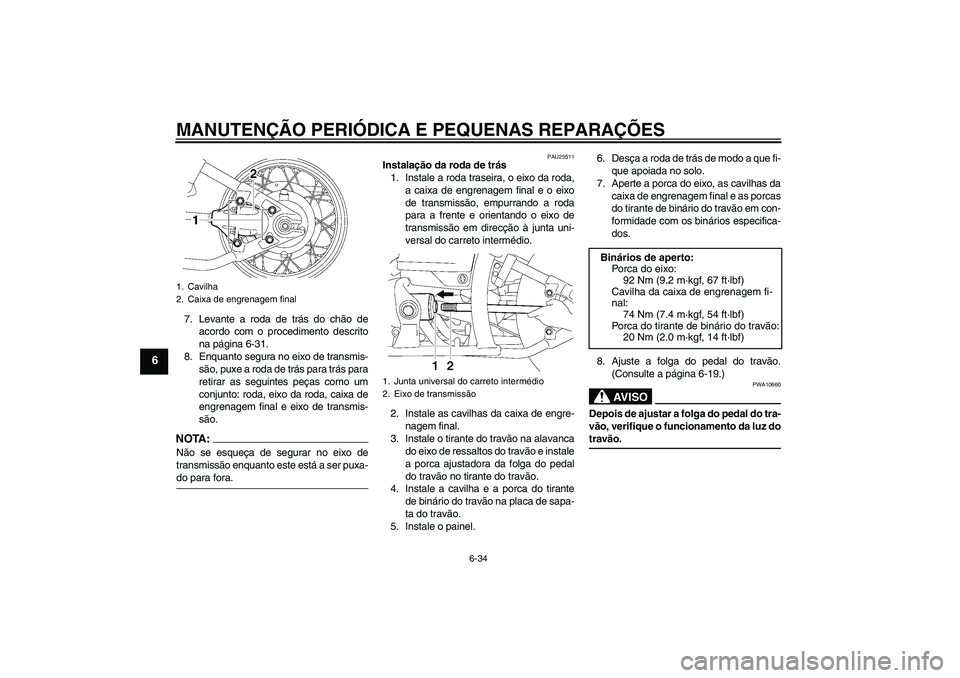 YAMAHA XVS650A 2004 Manual de utilização (in Portuguese) MANUTENÇÃO PERIÓDICA E PEQUENAS REPARAÇÕES
6-34
6
7. Levante a roda de trás do chão de
acordo com o procedimento descrito
na página 6-31.
8. Enquanto segura no eixo de transmis-
são, puxe a r YAMAHA XVS650A 2004 Manual de utilização (in Portuguese) MANUTENÇÃO PERIÓDICA E PEQUENAS REPARAÇÕES
6-34
6
7. Levante a roda de trás do chão de
acordo com o procedimento descrito
na página 6-31.
8. Enquanto segura no eixo de transmis-
são, puxe a r