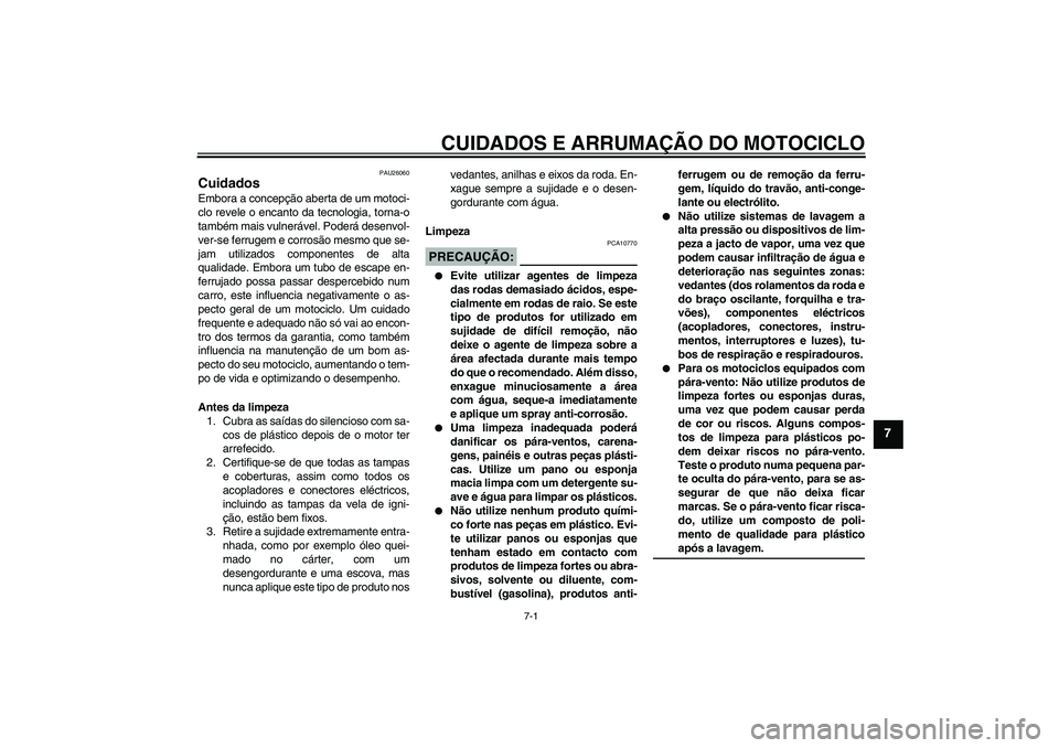 YAMAHA XVS650A 2004 Manual de utilização (in Portuguese) CUIDADOS E ARRUMAÇÃO DO MOTOCICLO
7-1
7
PAU26060
Cuidados Embora a concepção aberta de um motoci-
clo revele o encanto da tecnologia, torna-o
também mais vulnerável. Poderá desenvol-
ver-se fer YAMAHA XVS650A 2004 Manual de utilização (in Portuguese) CUIDADOS E ARRUMAÇÃO DO MOTOCICLO
7-1
7
PAU26060
Cuidados Embora a concepção aberta de um motoci-
clo revele o encanto da tecnologia, torna-o
também mais vulnerável. Poderá desenvol-
ver-se fer