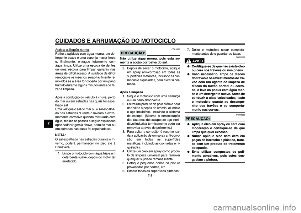 YAMAHA XVS650A 2004 Manual de utilização (in Portuguese) CUIDADOS E ARRUMAÇÃO DO MOTOCICLO
7-2
7
Após a utilização normalRetire a sujidade com água morna, um de-
tergente suave e uma esponja macia limpa
e, finalmente, enxague totalmente com
água limp YAMAHA XVS650A 2004 Manual de utilização (in Portuguese) CUIDADOS E ARRUMAÇÃO DO MOTOCICLO
7-2
7
Após a utilização normalRetire a sujidade com água morna, um de-
tergente suave e uma esponja macia limpa
e, finalmente, enxague totalmente com
água limp