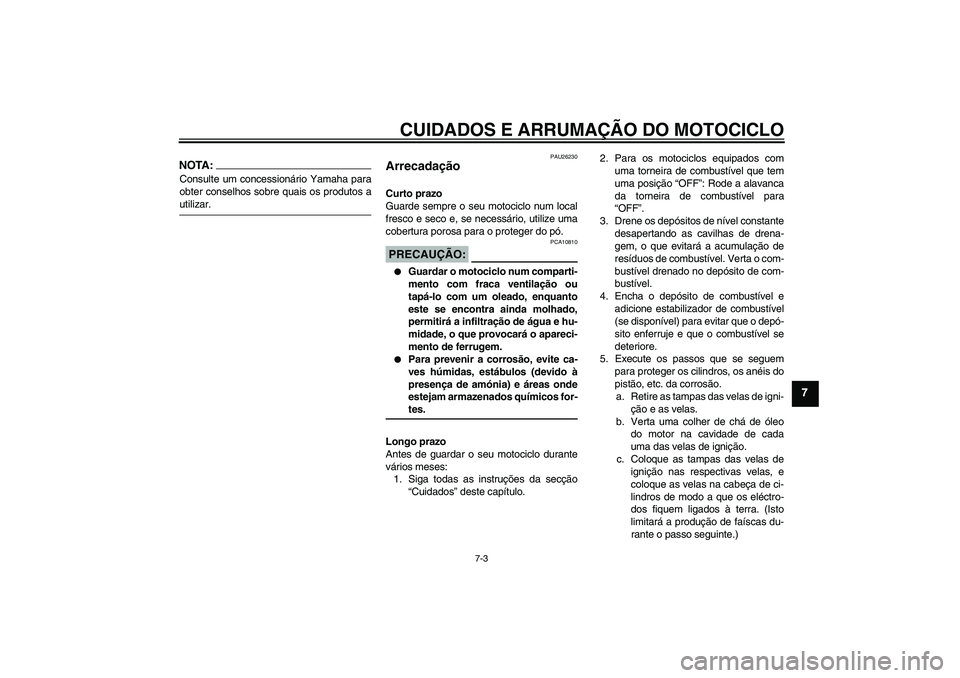 YAMAHA XVS650A 2004 Manual de utilização (in Portuguese) CUIDADOS E ARRUMAÇÃO DO MOTOCICLO
7-3
7
NOTA:Consulte um concessionário Yamaha para
obter conselhos sobre quais os produtos autilizar.
PAU26230
Arrecadação Curto prazo
Guarde sempre o seu motocic YAMAHA XVS650A 2004 Manual de utilização (in Portuguese) CUIDADOS E ARRUMAÇÃO DO MOTOCICLO
7-3
7
NOTA:Consulte um concessionário Yamaha para
obter conselhos sobre quais os produtos autilizar.
PAU26230
Arrecadação Curto prazo
Guarde sempre o seu motocic