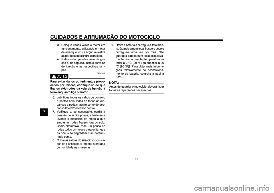 YAMAHA XVS650A 2004 Manual de utilização (in Portuguese) CUIDADOS E ARRUMAÇÃO DO MOTOCICLO
7-4
7
d. Coloque várias vezes o motor em
funcionamento, utilizando o motor
de arranque. (Esta acção revestirá
as paredes do cilindro com óleo.)
e. Retire as ta YAMAHA XVS650A 2004 Manual de utilização (in Portuguese) CUIDADOS E ARRUMAÇÃO DO MOTOCICLO
7-4
7
d. Coloque várias vezes o motor em
funcionamento, utilizando o motor
de arranque. (Esta acção revestirá
as paredes do cilindro com óleo.)
e. Retire as ta