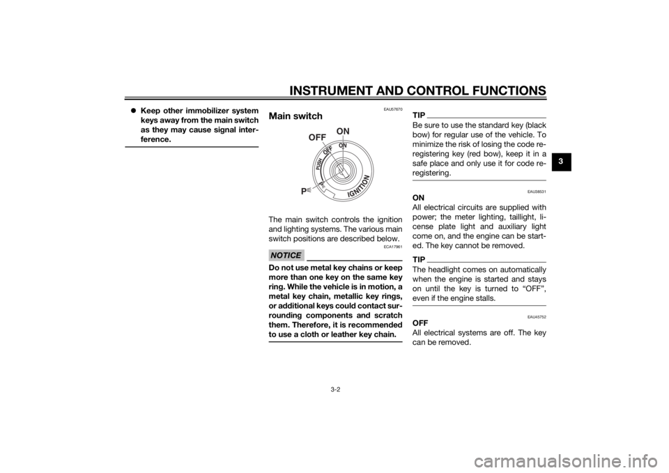 YAMAHA XVS950 2015 User Guide INSTRUMENT AND CONTROL FUNCTIONS
3-2
3
Keep other immo bilizer system
keys away from the main switch
as they may cause si gnal inter-
ference.
EAU57670
Main switchThe main switch controls the igni YAMAHA XVS950 2015 User Guide INSTRUMENT AND CONTROL FUNCTIONS
3-2
3
Keep other immo bilizer system
keys away from the main switch
as they may cause si gnal inter-
ference.
EAU57670
Main switchThe main switch controls the igni