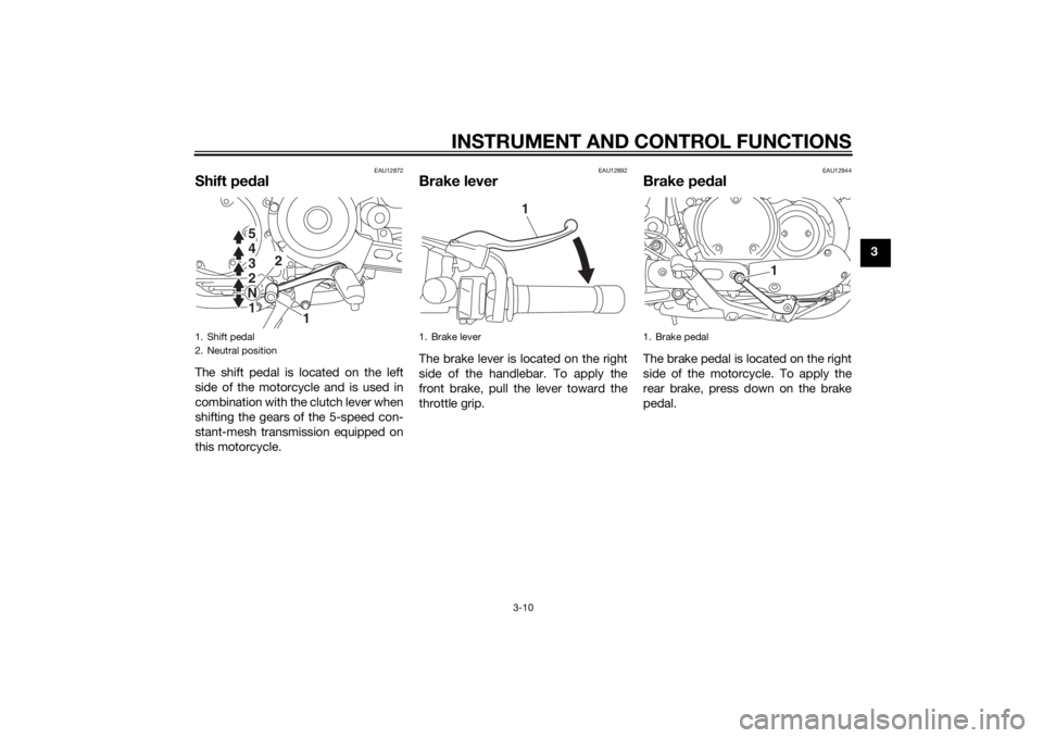 YAMAHA XVS950 2015  Owners Manual INSTRUMENT AND CONTROL FUNCTIONS
3-10
3
EAU12872
Shift pedalThe shift pedal is located on the left
side of the motorcycle and is used in
combination with the clutch lever when
shifting the gears of th