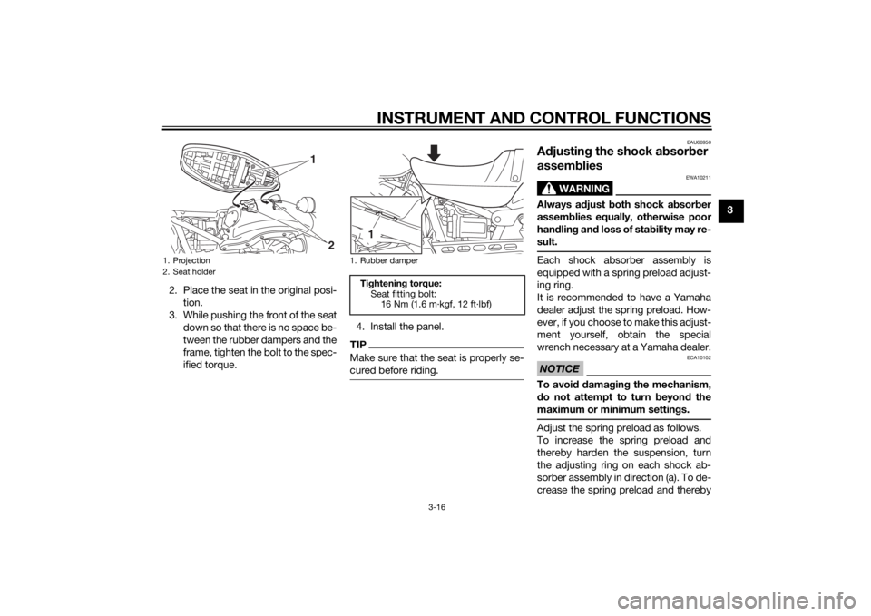 YAMAHA XVS950 2015 Owners Guide INSTRUMENT AND CONTROL FUNCTIONS
3-16
3
2. Place the seat in the original posi- tion.
3. While pushing the front of the seat down so that there is no space be-
tween the rubber dampers and the
frame, 