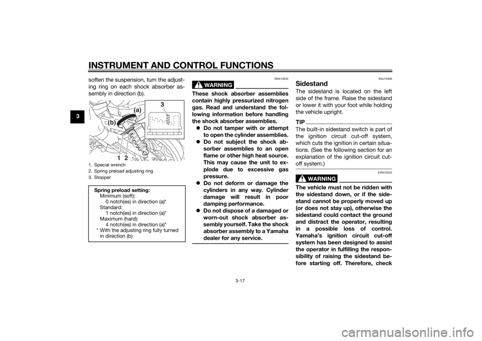 YAMAHA XVS950 2015 Owners Guide INSTRUMENT AND CONTROL FUNCTIONS
3-17
3soften the suspension, turn the adjust-
ing ring on each shock absorber as-
sembly in direction (b).
WARNING
EWA10232
These shock ab
sorber assem blies
contain h