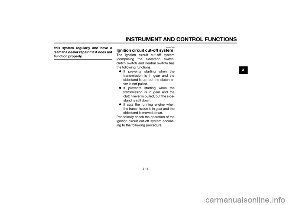 YAMAHA XVS950 2015  Owners Manual INSTRUMENT AND CONTROL FUNCTIONS
3-18
3
this system re
gularly an d have a
Yamaha  dealer repair it if it  does not
function properly.
EAU57950
I g nition circuit cut-off systemThe ignition circuit cu