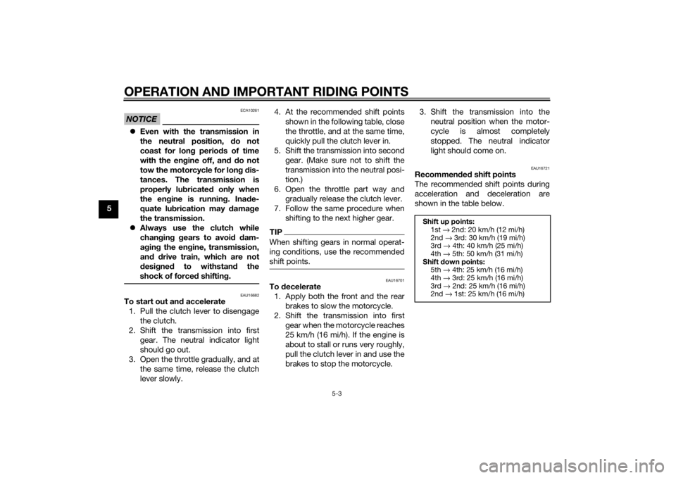 YAMAHA XVS950 2015 Owners Guide OPERATION AND IMPORTANT RIDING POINTS
5-3
5
NOTICE
ECA10261
Even with the transmission in
the neutral position,  do not
coast for lon g period s of time
with the en gine off, an d d o not
tow the m