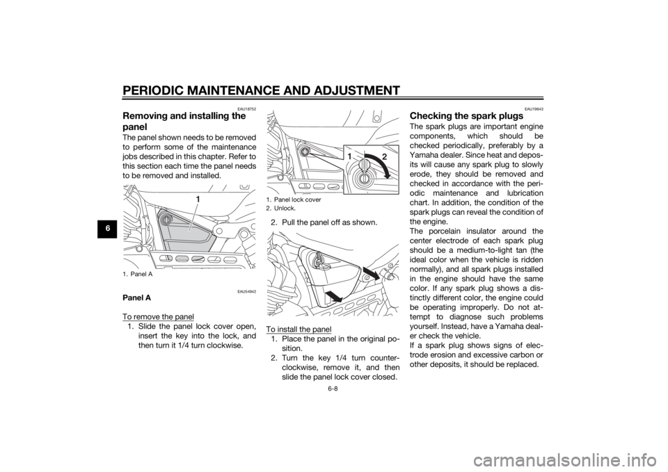 YAMAHA XVS950 2015 Owners Manual PERIODIC MAINTENANCE AND ADJUSTMENT
6-8
6
EAU18752
Removing an d installin g the
panelThe panel shown needs to be removed
to perform some of the maintenance
jobs described in this chapter. Refer to
t YAMAHA XVS950 2015 Owners Manual PERIODIC MAINTENANCE AND ADJUSTMENT
6-8
6
EAU18752
Removing an d installin g the
panelThe panel shown needs to be removed
to perform some of the maintenance
jobs described in this chapter. Refer to
t