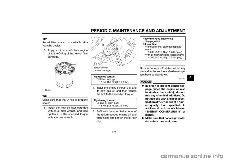 YAMAHA XVS950 2015 Workshop Manual PERIODIC MAINTENANCE AND ADJUSTMENT
6-11
6
TIPAn oil filter wrench is available at a
Yamaha dealer.5. Apply a thin coat of clean engine oil to the O-ring of the new oil filter
cartridge.TIPMake sure t YAMAHA XVS950 2015 Workshop Manual PERIODIC MAINTENANCE AND ADJUSTMENT
6-11
6
TIPAn oil filter wrench is available at a
Yamaha dealer.5. Apply a thin coat of clean engine oil to the O-ring of the new oil filter
cartridge.TIPMake sure t