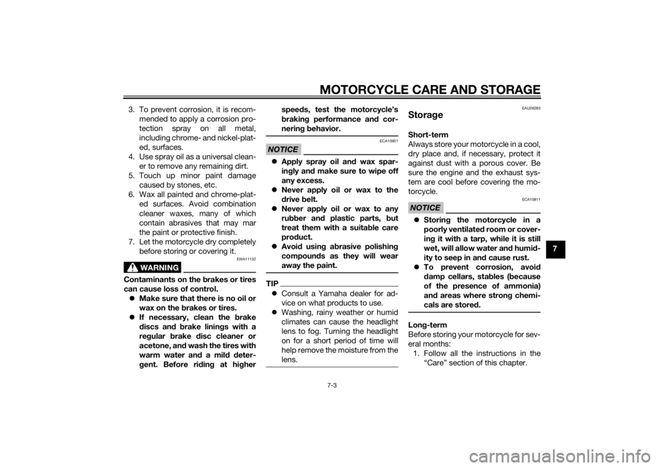 YAMAHA XVS950 2015  Owners Manual MOTORCYCLE CARE AND STORAGE7-3
7
3. To prevent corrosion, it is recom-
mended to apply a corrosion pro-
tection spray on all metal,
including chrome- and nickel-plat-
ed, surfaces.
4. Use spray oil as