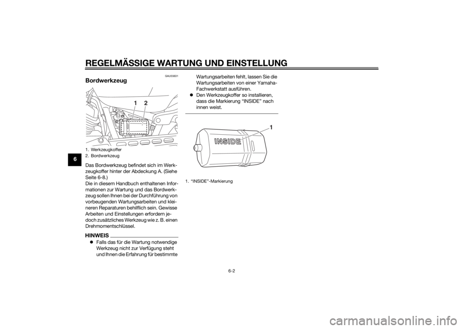 YAMAHA XVS950 2015 Betriebsanleitungen (in German) REGELMÄSSIGE WARTUNG UND EIN STELLUNG
6-2
6
GAU55631
Bor dwerkzeu gDas Bordwerkzeug befindet sich im Werk-
zeugkoffer hinter der Abdeckung A. (Siehe
Seite 6-8.)
Die in diesem Handbuch enthaltenen In YAMAHA XVS950 2015 Betriebsanleitungen (in German) REGELMÄSSIGE WARTUNG UND EIN STELLUNG
6-2
6
GAU55631
Bor dwerkzeu gDas Bordwerkzeug befindet sich im Werk-
zeugkoffer hinter der Abdeckung A. (Siehe
Seite 6-8.)
Die in diesem Handbuch enthaltenen In