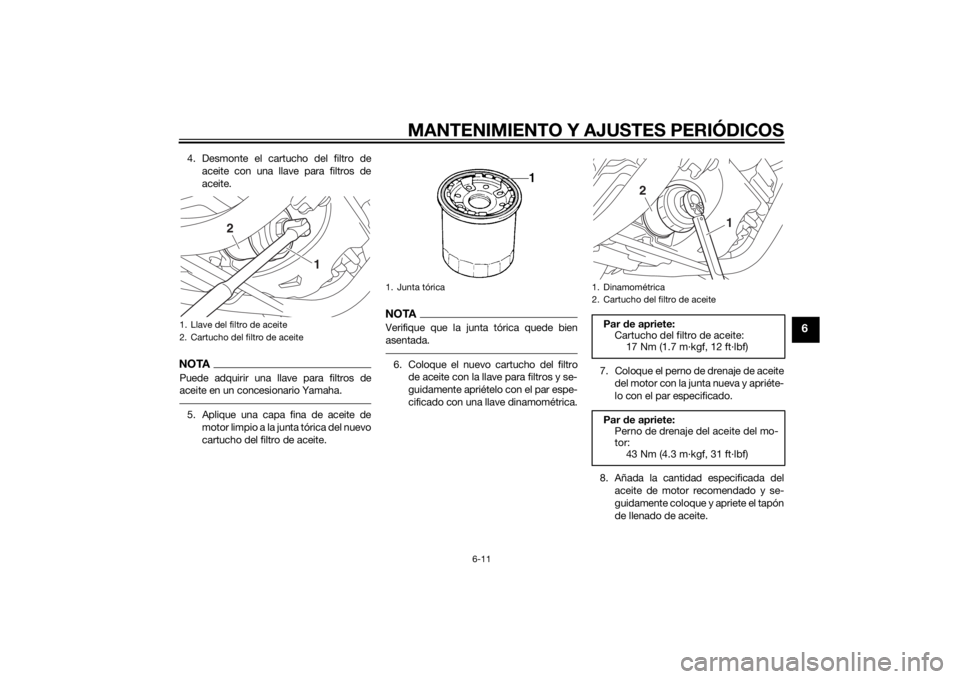 YAMAHA XVS950 2015  Manuale de Empleo (in Spanish) MANTENIMIENTO Y AJUSTES PERIÓDICOS
6-11
6
4. Desmonte el cartucho del filtro deaceite con una llave para filtros de
aceite.NOTAPuede adquirir una llave para filtros de
aceite en un concesionario Yama