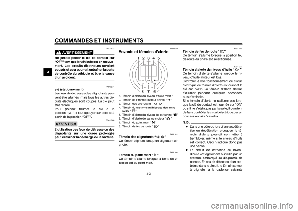 YAMAHA XVS950 2015 Notices Demploi (in French) COMMANDES ET INSTRUMENTS
3-3
3
AVERTISSEMENT
FWA10073
Ne jamais placer la clé de contact sur
“OFF” tant que le véhicule est en mouve-
ment. Les circuits électriques seraient
coupés et cela pou YAMAHA XVS950 2015 Notices Demploi (in French) COMMANDES ET INSTRUMENTS
3-3
3
AVERTISSEMENT
FWA10073
Ne jamais placer la clé de contact sur
“OFF” tant que le véhicule est en mouve-
ment. Les circuits électriques seraient
coupés et cela pou